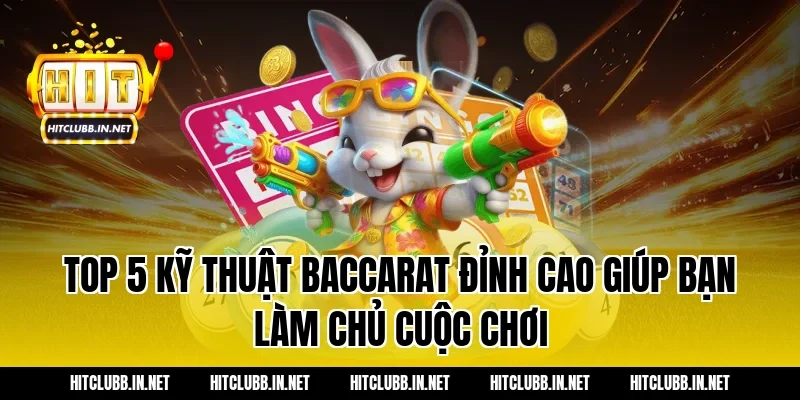 Top 5 kỹ thuật baccarat đỉnh cao giúp bạn làm chủ cuộc chơi