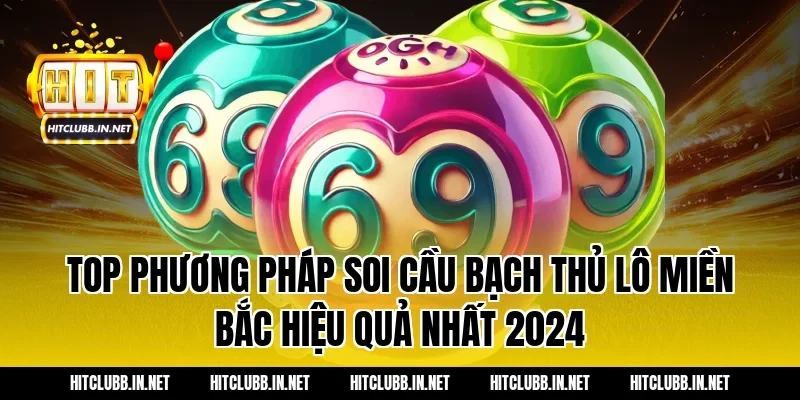 Top phương pháp soi cầu bạch thủ lô miền bắc hiệu quả nhất 2024