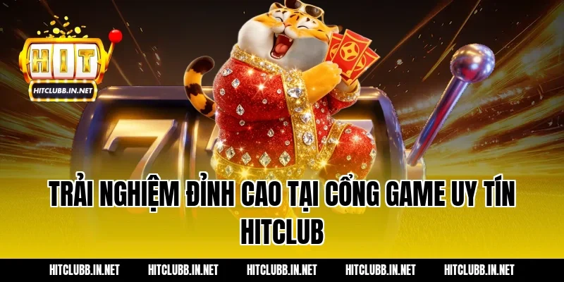 Trải nghiệm đỉnh cao tại cổng game uy tín HITCLUB