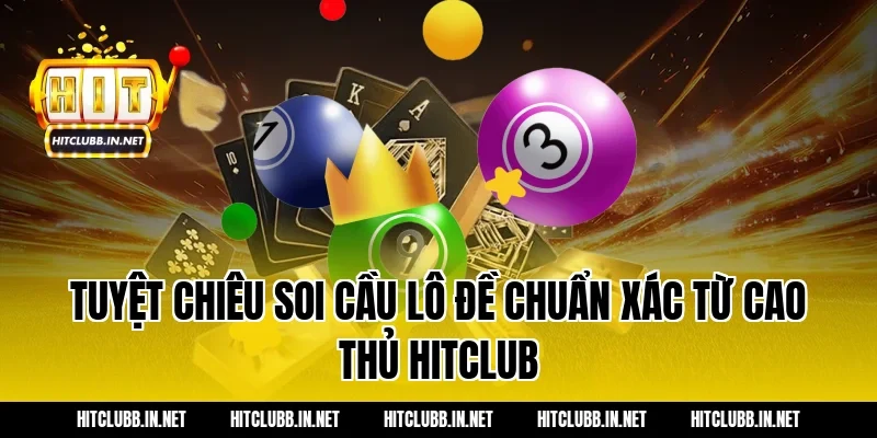 Tuyệt chiêu soi cầu lô đề chuẩn xác từ cao thủ Hitclub