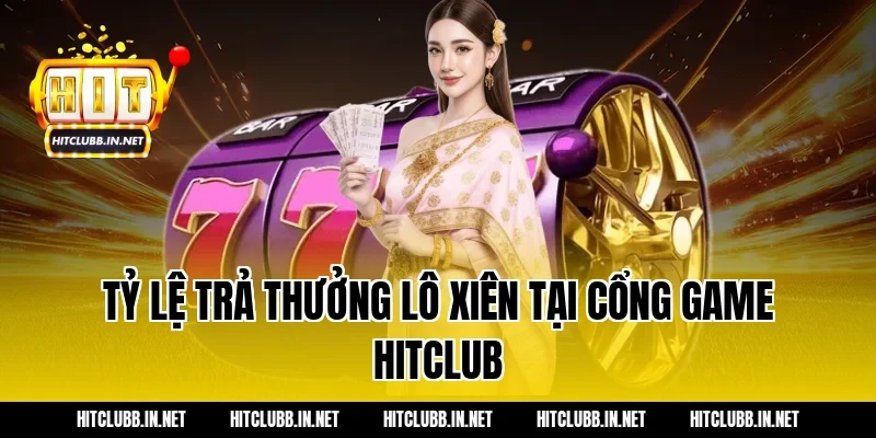 Tỷ lệ trả thưởng lô xiên tại cổng game Hitclub