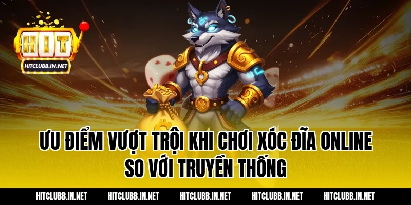 Ưu điểm vượt trội khi chơi Xóc đĩa online so với truyền thống